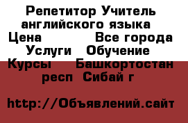 Репетитор/Учитель английского языка › Цена ­ 1 000 - Все города Услуги » Обучение. Курсы   . Башкортостан респ.,Сибай г.